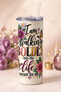 Boldy Walking Into the Life Meant for Me Tumbler